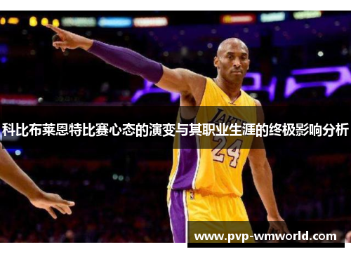 科比布莱恩特比赛心态的演变与其职业生涯的终极影响分析