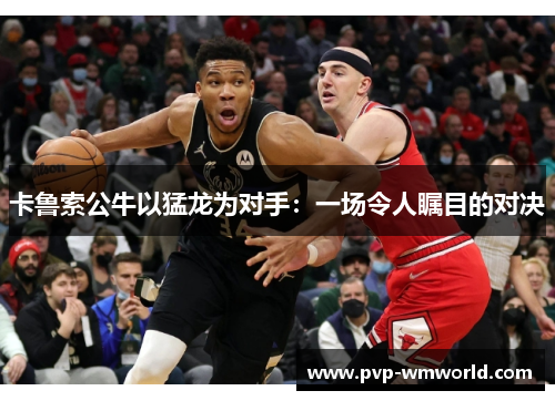 卡鲁索公牛以猛龙为对手：一场令人瞩目的对决