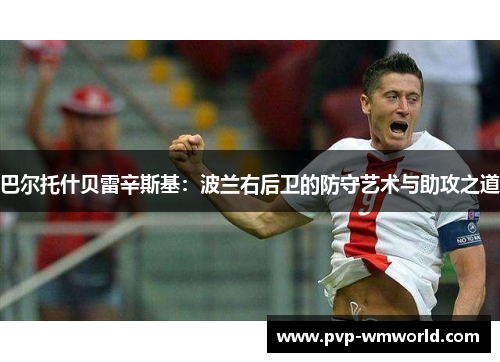 巴尔托什贝雷辛斯基：波兰右后卫的防守艺术与助攻之道