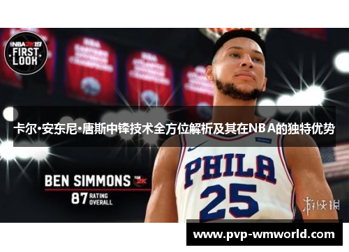 卡尔·安东尼·唐斯中锋技术全方位解析及其在NBA的独特优势