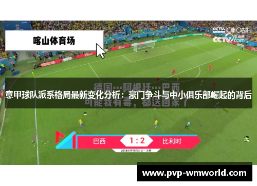 意甲球队派系格局最新变化分析：豪门争斗与中小俱乐部崛起的背后